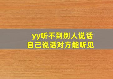 yy听不到别人说话 自己说话对方能听见